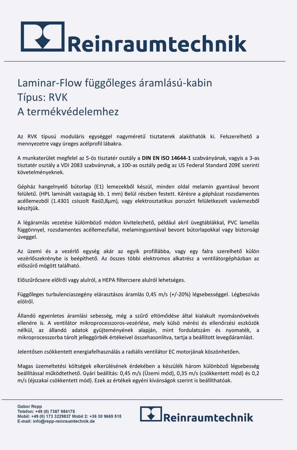 A munkaterület megfelel az 5-ös tisztatér osztály a DIN EN ISO 14644-1 szabványának, vagyis a 3-as tisztatér osztály a VDI 2083 szabványnak, a 100-as osztály pedig az US Federal Standard 209E