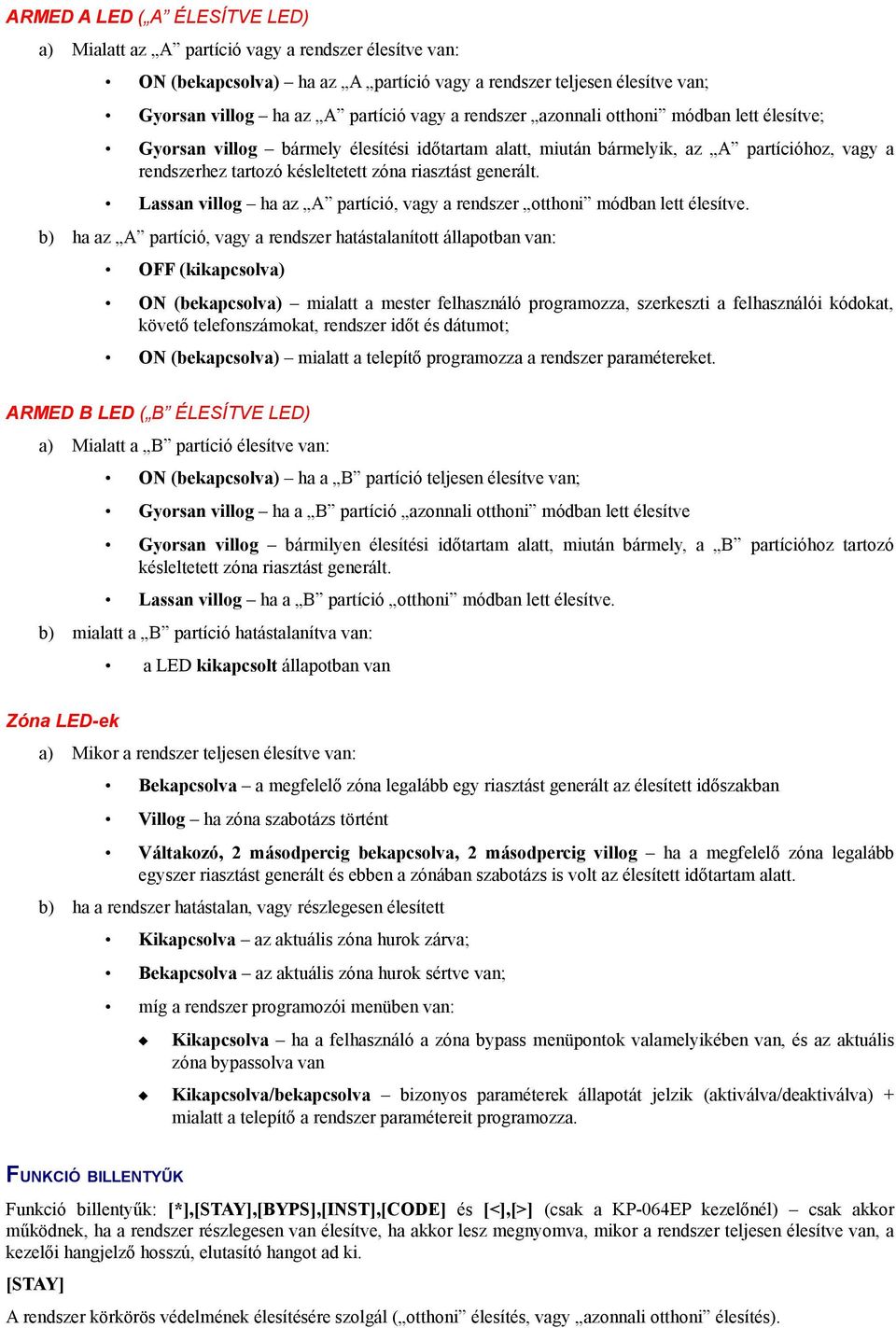 Lassan villog ha az A partíció, vagy a rendszer otthoni módban lett élesítve.