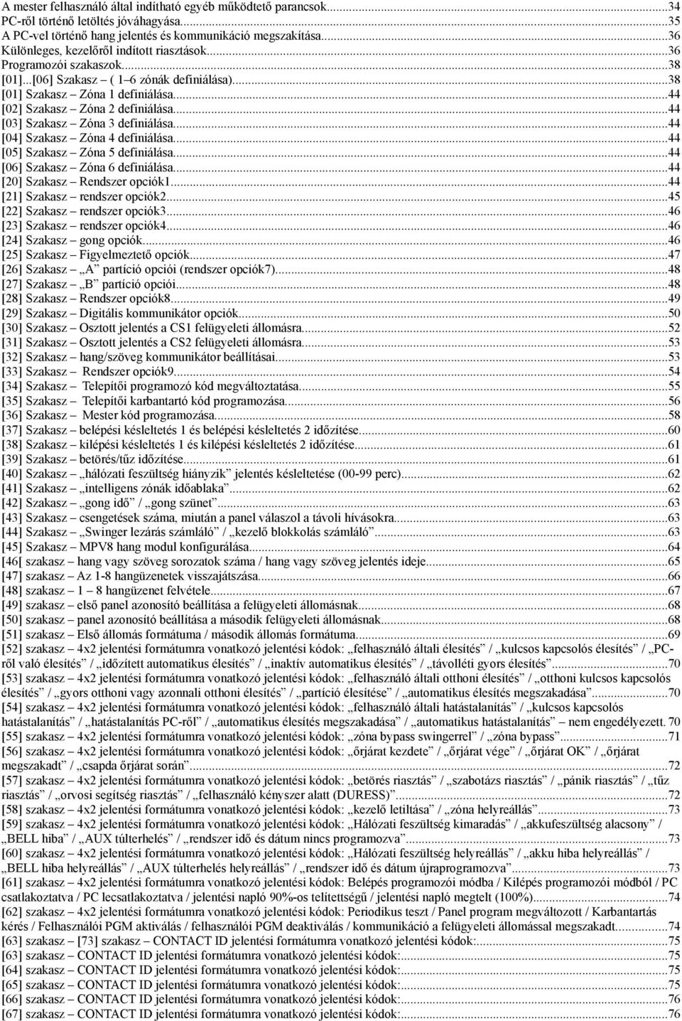 ..44 [03] Szakasz Zóna 3 definiálása...44 [04] Szakasz Zóna 4 definiálása...44 [05] Szakasz Zóna 5 definiálása...44 [06] Szakasz Zóna 6 definiálása...44 [20] Szakasz Rendszer opciók1.