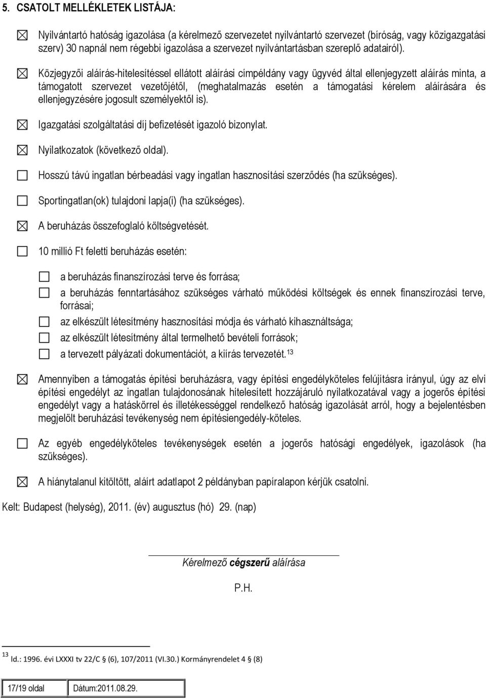 Közjegyzői aláírás-hitelesítéssel ellátott aláírási címpéldány vagy ügyvéd által ellenjegyzett aláírás minta, a támogatott szervezet vezetőjétől, (meghatalmazás esetén a támogatási kérelem aláírására