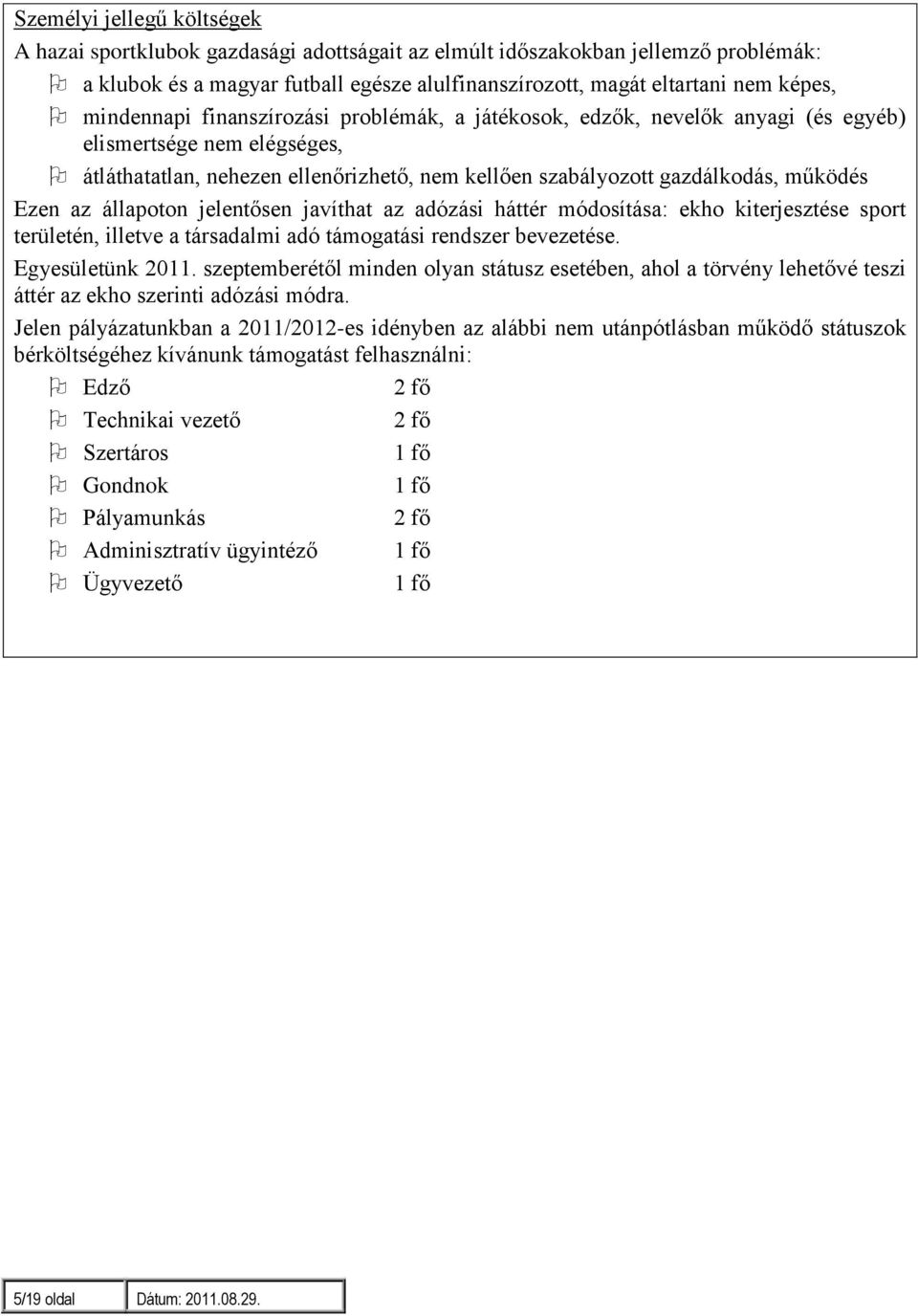 az állapoton jelentősen javíthat az adózási háttér módosítása: ekho kiterjesztése sport területén, illetve a társadalmi adó támogatási rendszer bevezetése. Egyesületünk 2011.