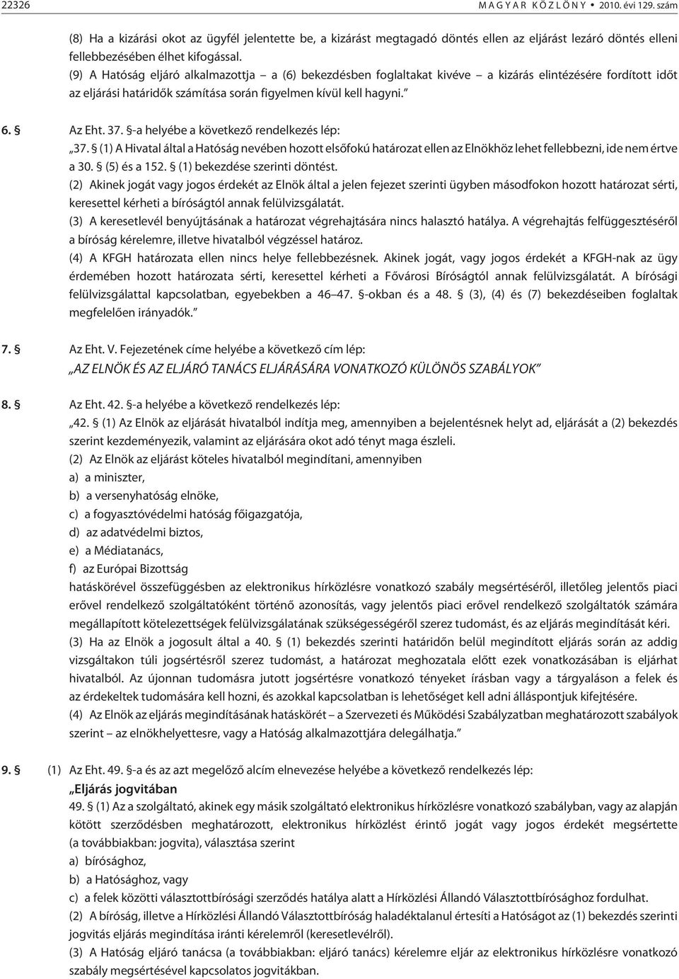 -a helyébe a következõ rendelkezés lép: 37. (1) A Hivatal által a Hatóság nevében hozott elsõfokú határozat ellen az Elnökhöz lehet fellebbezni, ide nem értve a 30. (5) és a 152.