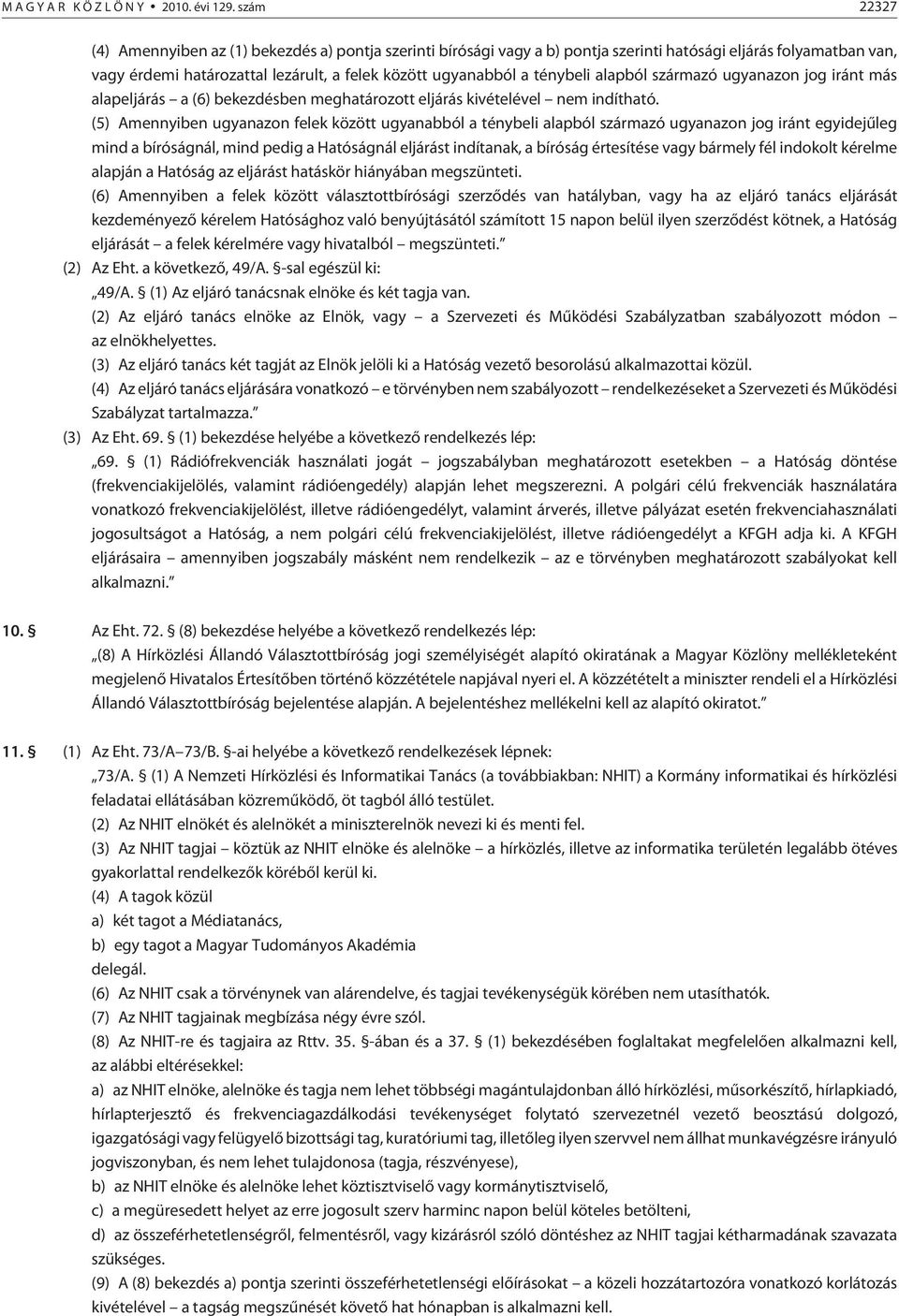 ténybeli alapból származó ugyanazon jog iránt más alapeljárás a (6) bekezdésben meghatározott eljárás kivételével nem indítható.