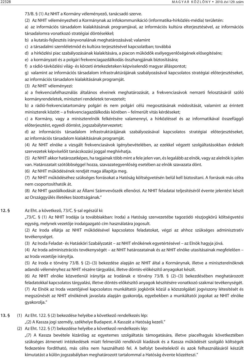 az információs társadalomra vonatkozó stratégiai döntésekkel; b) a kutatás-fejlesztés irányvonalának meghatározásával; valamint c) a társadalmi szemléletmód és kultúra terjesztésével kapcsolatban;