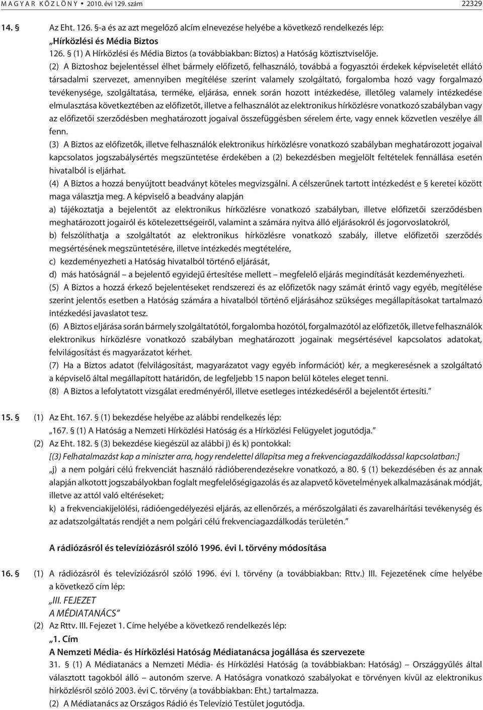 (2) A Biztoshoz bejelentéssel élhet bármely elõfizetõ, felhasználó, továbbá a fogyasztói érdekek képviseletét ellátó társadalmi szervezet, amennyiben megítélése szerint valamely szolgáltató,