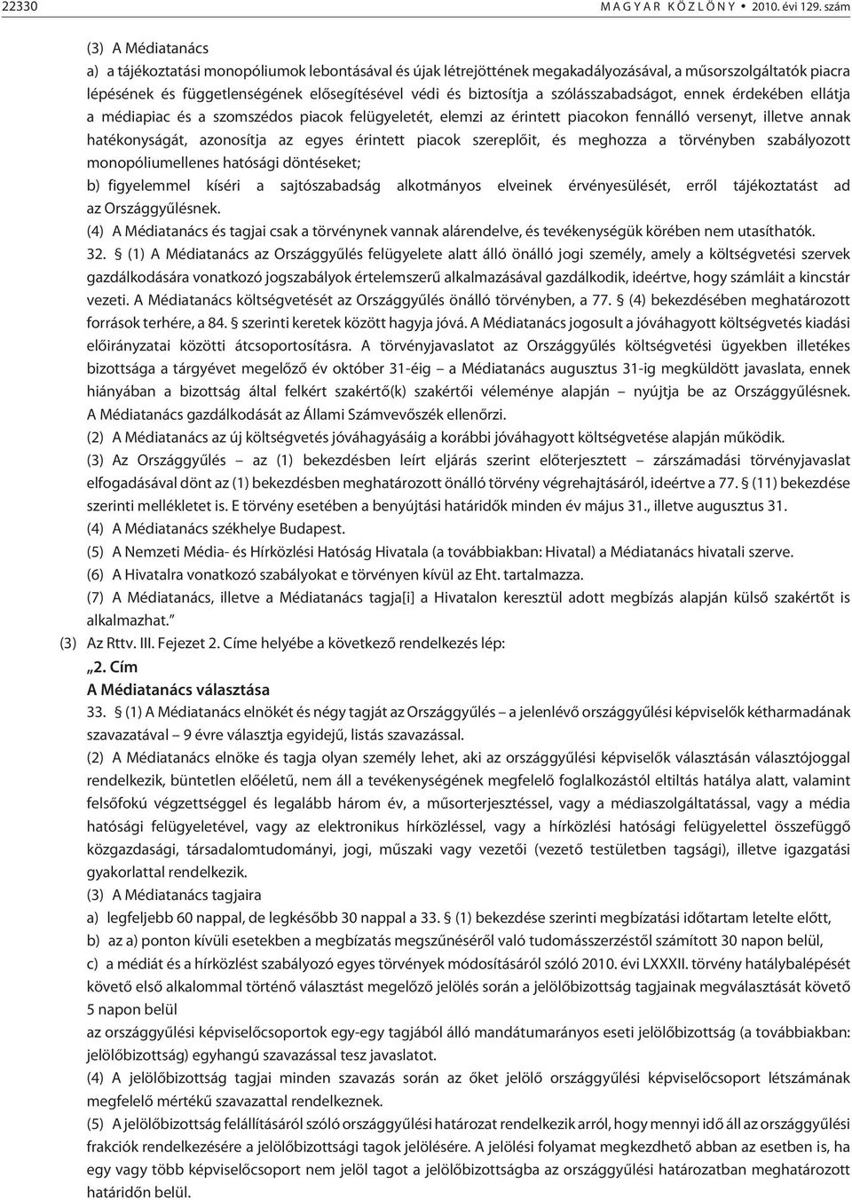 biztosítja a szólásszabadságot, ennek érdekében ellátja a médiapiac és a szomszédos piacok felügyeletét, elemzi az érintett piacokon fennálló versenyt, illetve annak hatékonyságát, azonosítja az