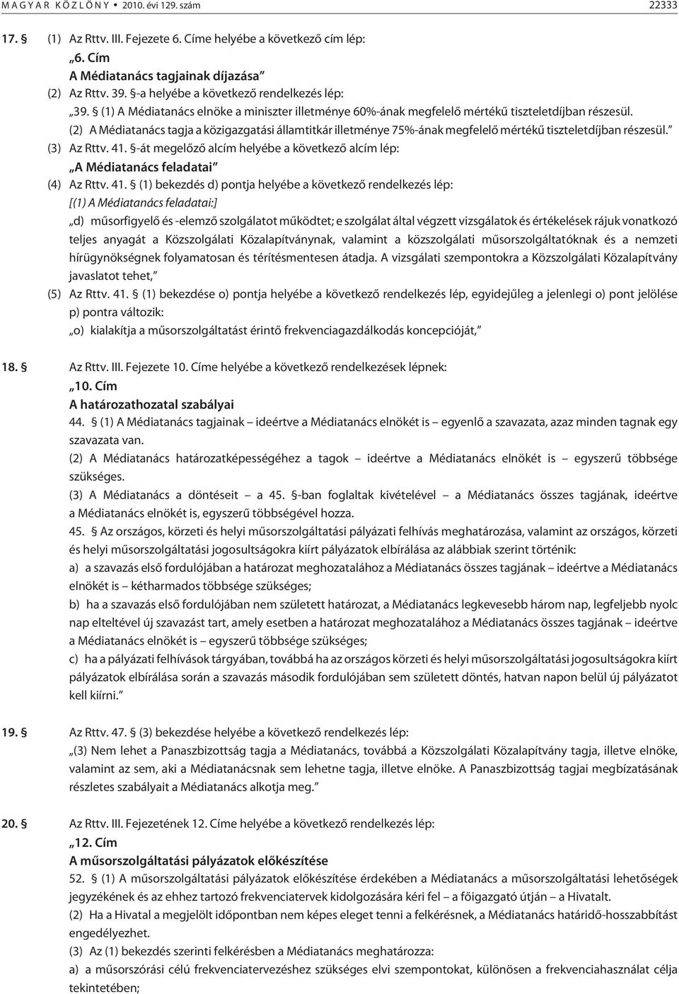 (2) A Médiatanács tagja a közigazgatási államtitkár illetménye 75%-ának megfelelõ mértékû tiszteletdíjban részesül. (3) Az Rttv. 41.