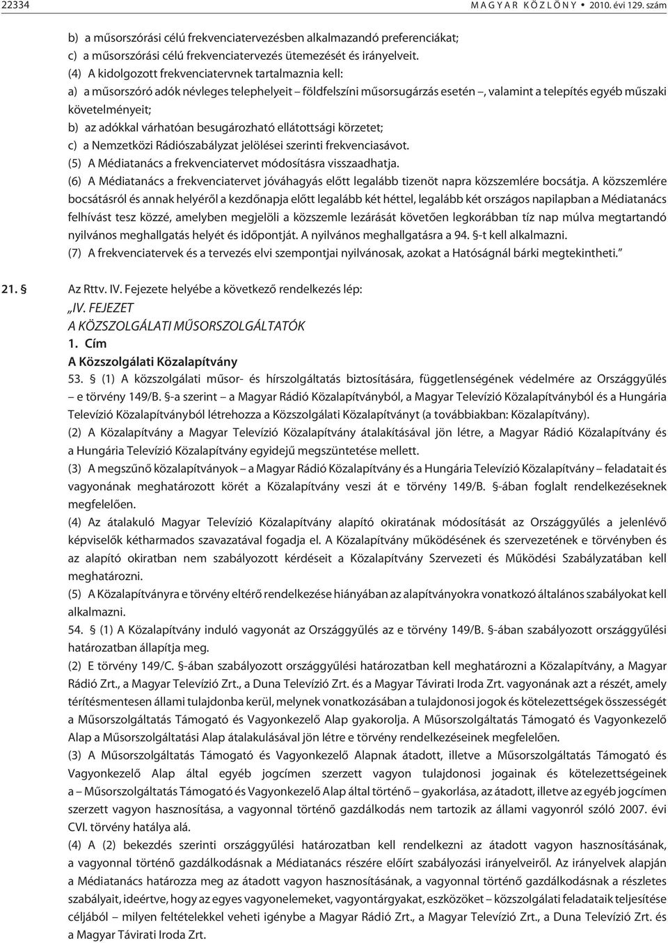 várhatóan besugározható ellátottsági körzetet; c) a Nemzetközi Rádiószabályzat jelölései szerinti frekvenciasávot. (5) A Médiatanács a frekvenciatervet módosításra visszaadhatja.