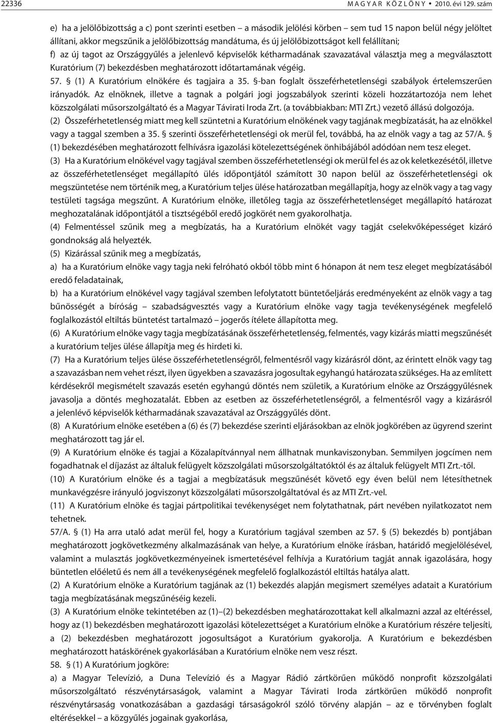 kell felállítani; f) az új tagot az Országgyûlés a jelenlevõ képviselõk kétharmadának szavazatával választja meg a megválasztott Kuratórium (7) bekezdésben meghatározott idõtartamának végéig. 57.