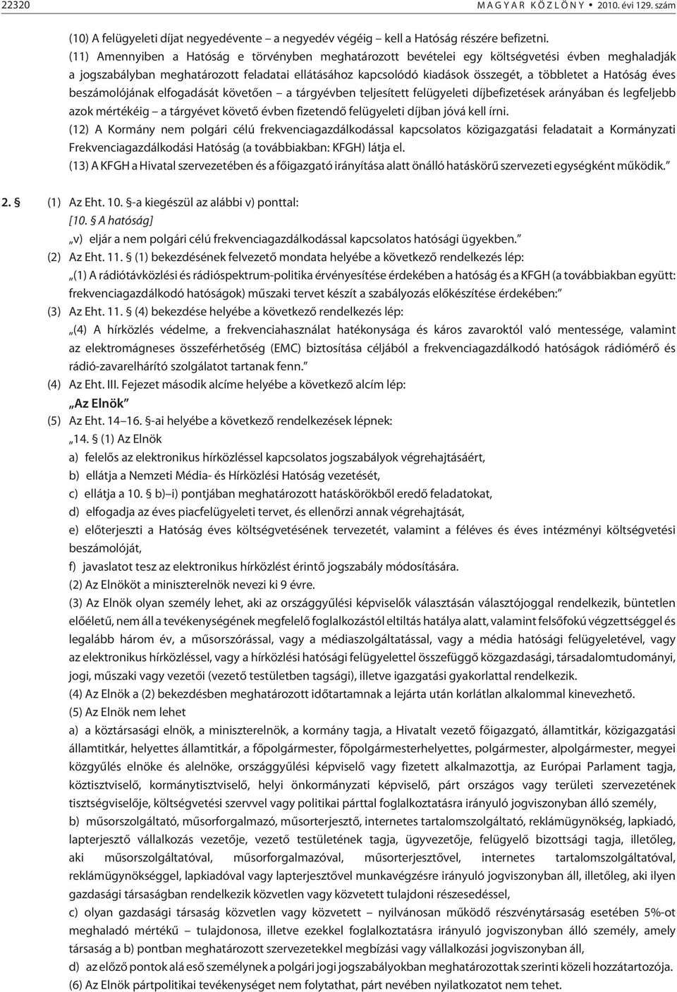 Hatóság éves beszámolójának elfogadását követõen a tárgyévben teljesített felügyeleti díjbefizetések arányában és legfeljebb azok mértékéig a tárgyévet követõ évben fizetendõ felügyeleti díjban jóvá