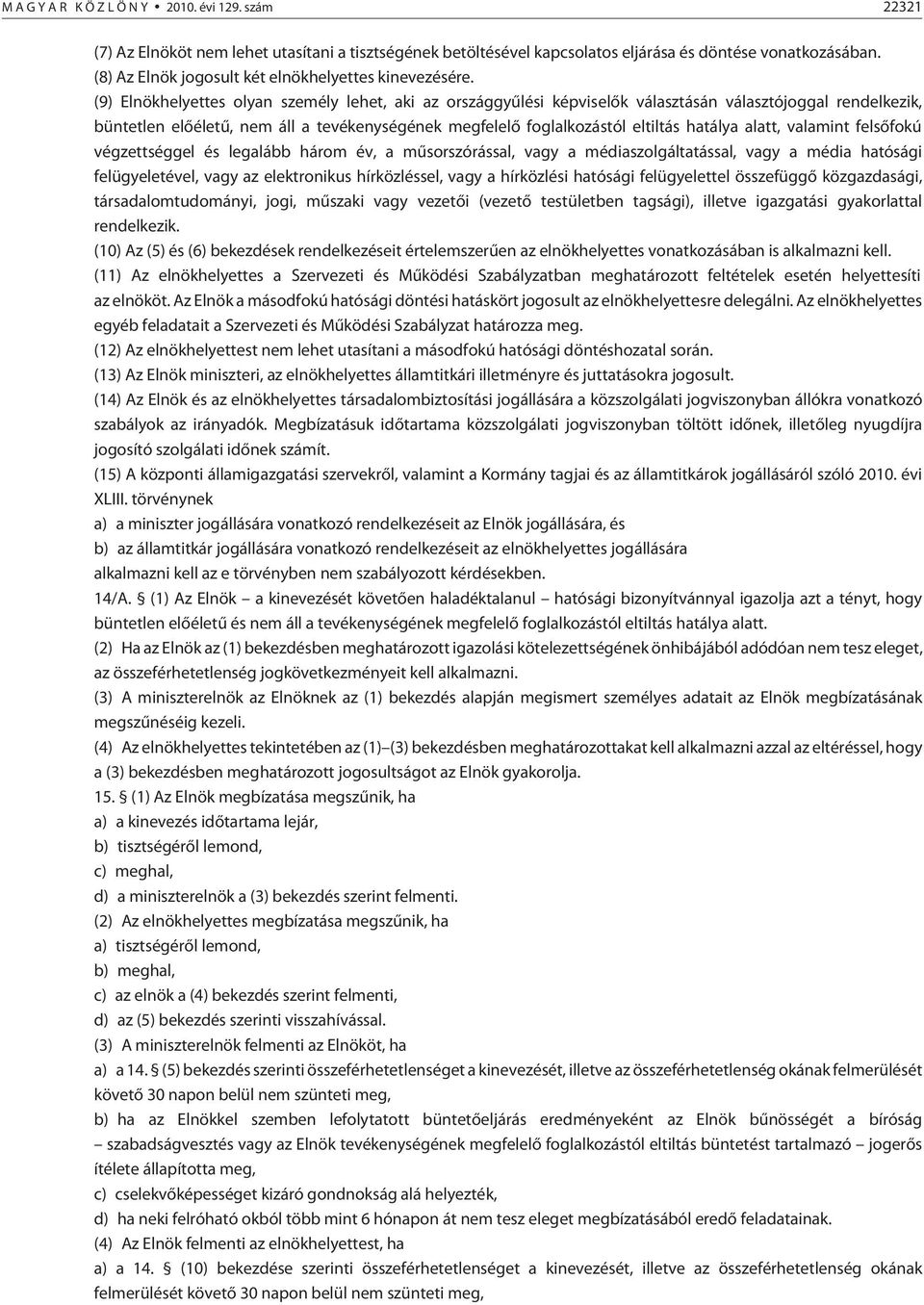(9) Elnökhelyettes olyan személy lehet, aki az országgyûlési képviselõk választásán választójoggal rendelkezik, büntetlen elõéletû, nem áll a tevékenységének megfelelõ foglalkozástól eltiltás hatálya