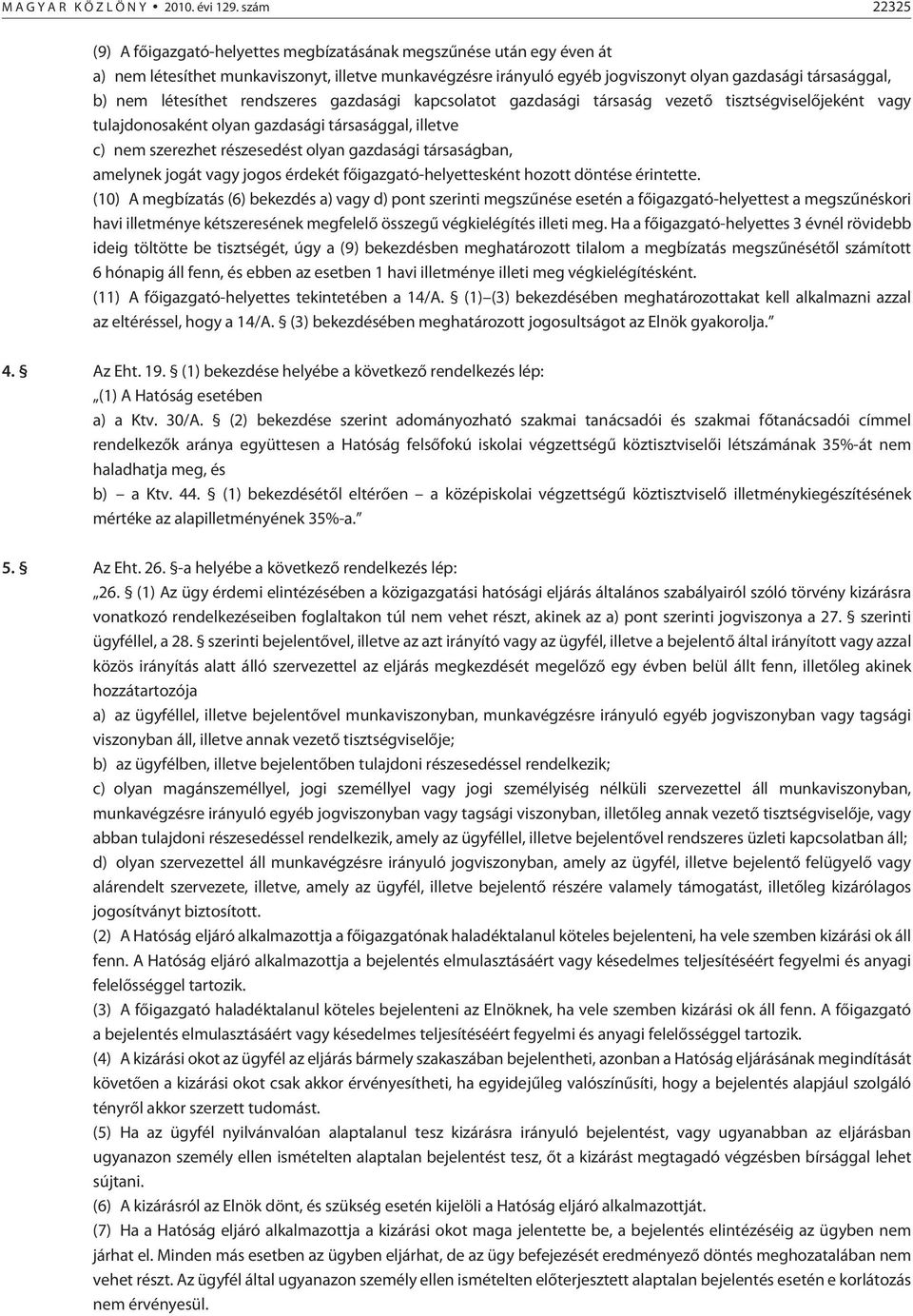 létesíthet rendszeres gazdasági kapcsolatot gazdasági társaság vezetõ tisztségviselõjeként vagy tulajdonosaként olyan gazdasági társasággal, illetve c) nem szerezhet részesedést olyan gazdasági