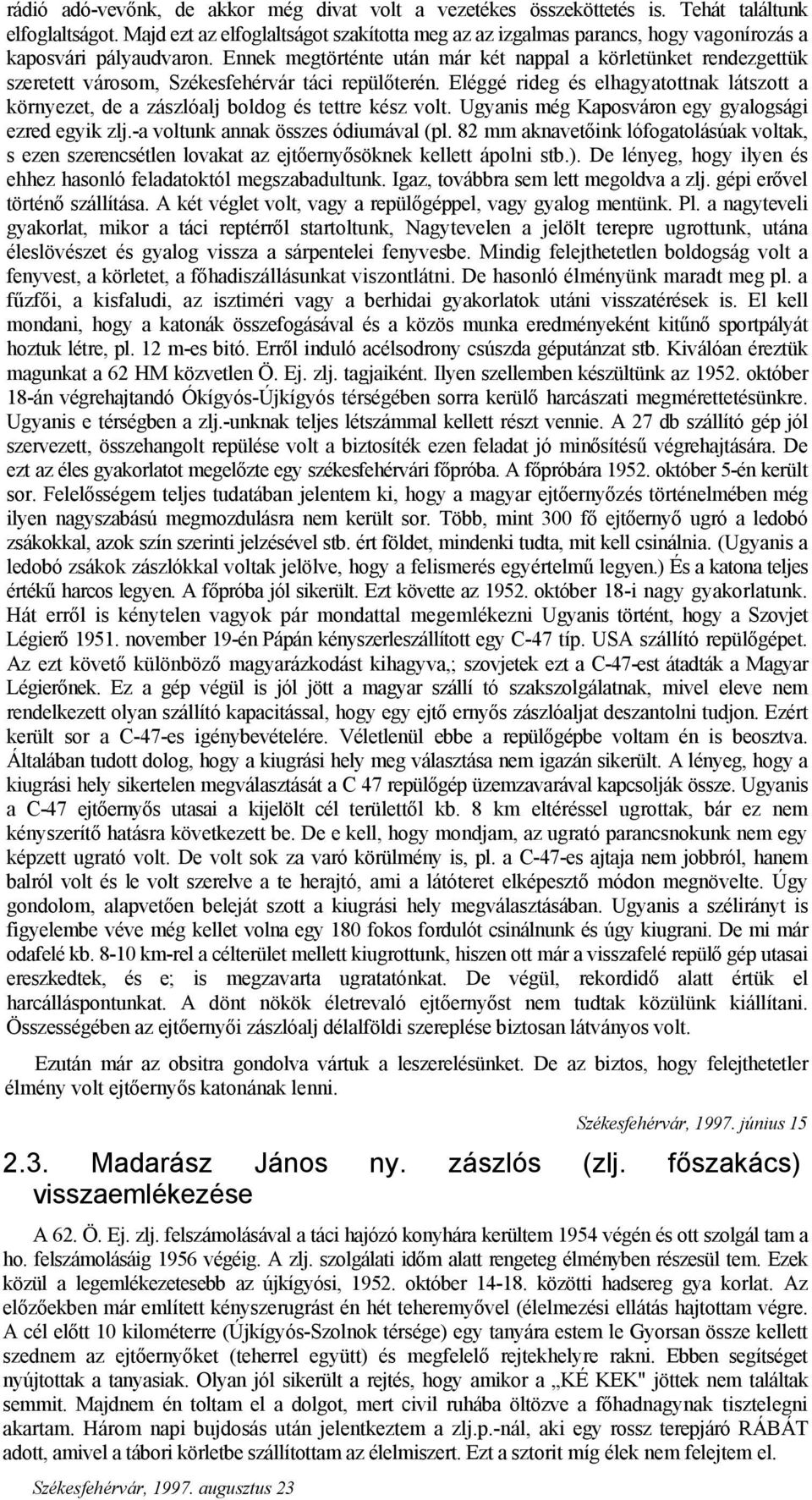 Ennek megtörténte után már két nappal a körletünket rendezgettük szeretett városom, Székesfehérvár táci repülőterén.