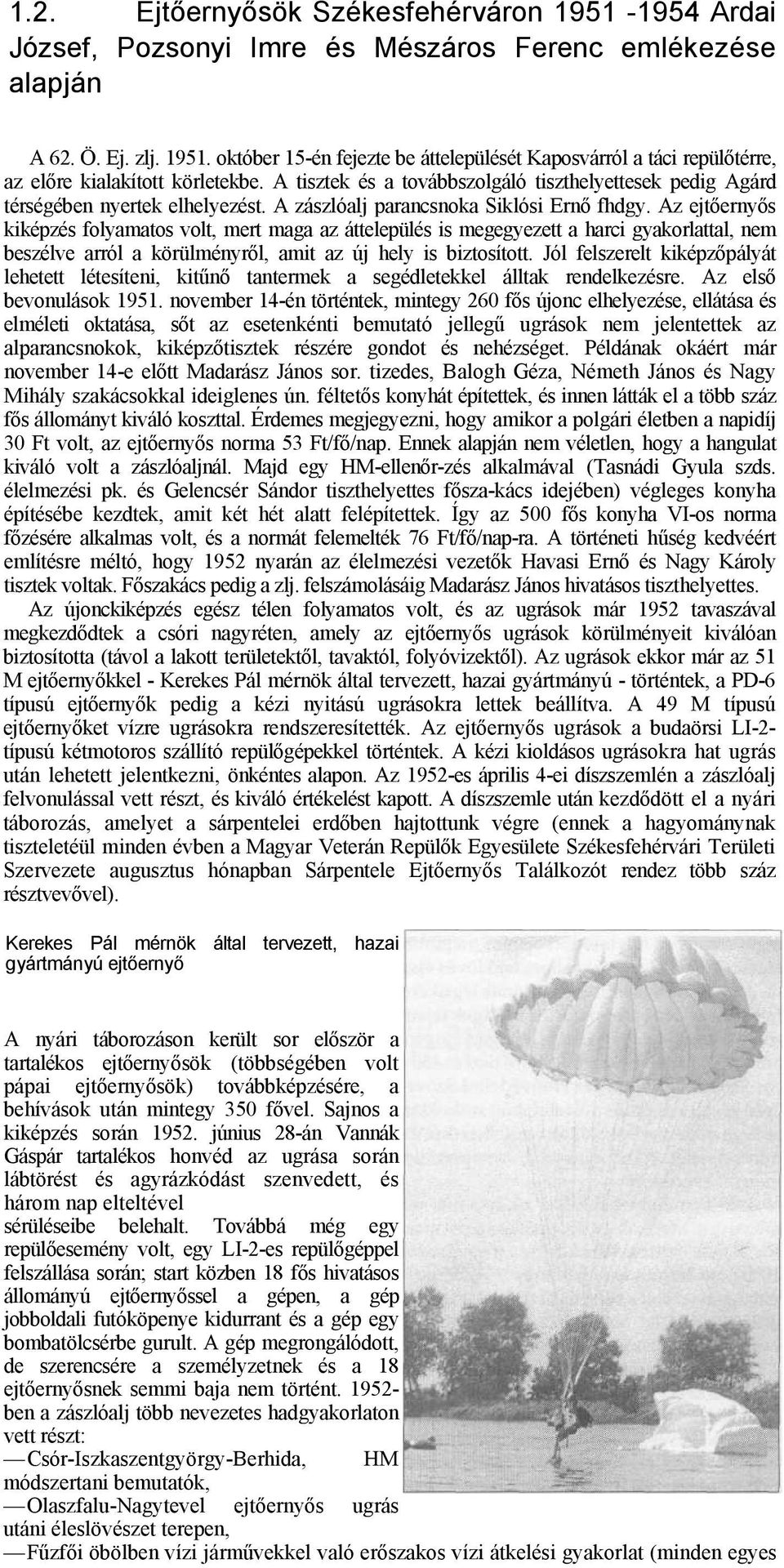 Az ejtőernyős kiképzés folyamatos volt, mert maga az áttelepülés is megegyezett a harci gyakorlattal, nem beszélve arról a körülményről, amit az új hely is biztosított.