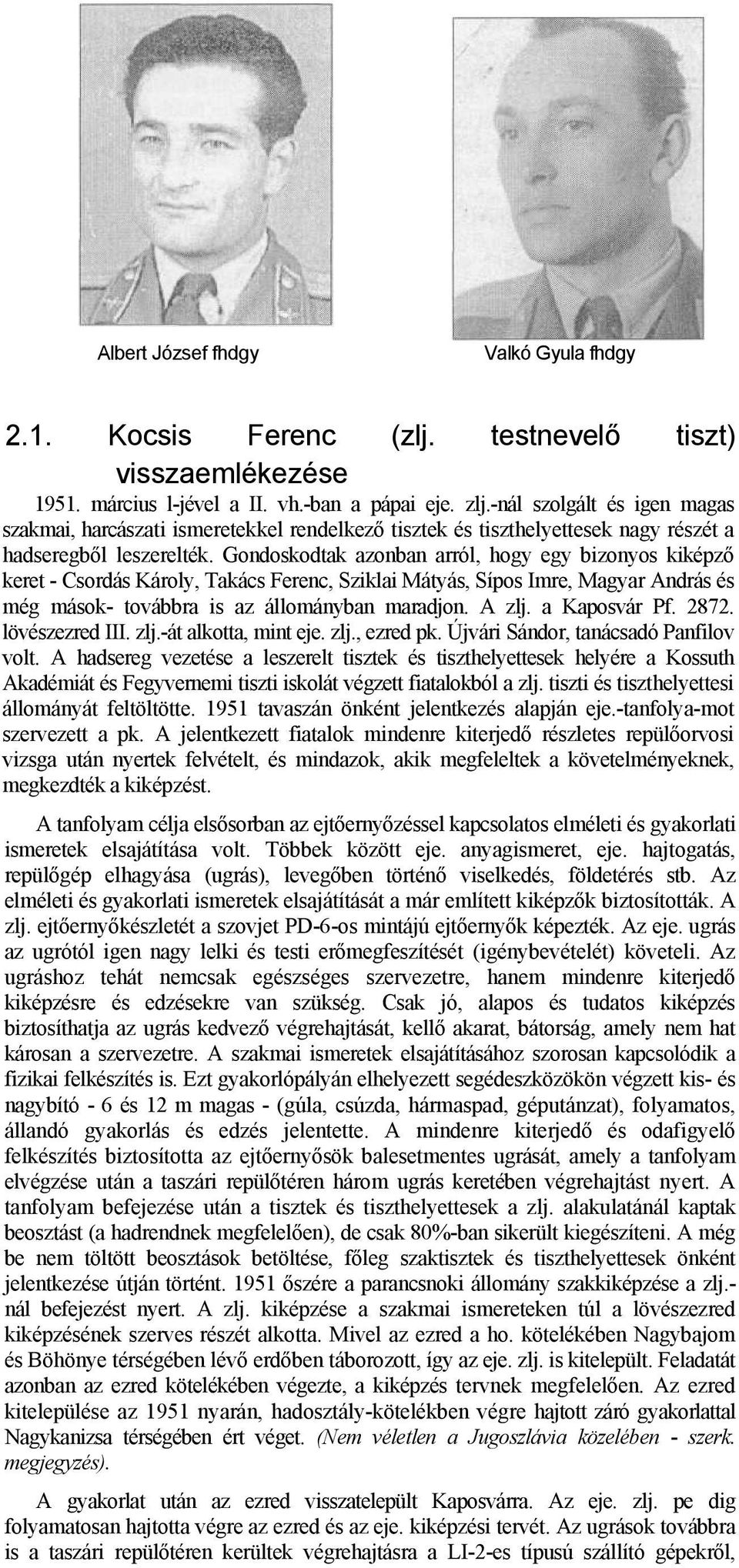 Gondoskodtak azonban arról, hogy egy bizonyos kiképző keret - Csordás Károly, Takács Ferenc, Sziklai Mátyás, Sípos Imre, Magyar András és még mások- továbbra is az állományban maradjon. A zlj.