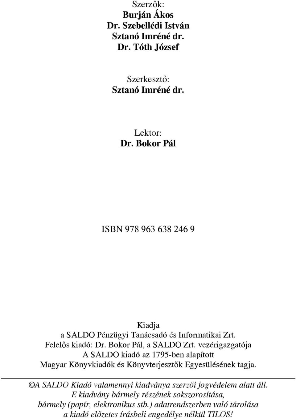 vezérigazgatója A SALDO kiadó az 1795-ben alapított Magyar Könyvkiadók és Könyvterjesztők Egyesülésének tagja.