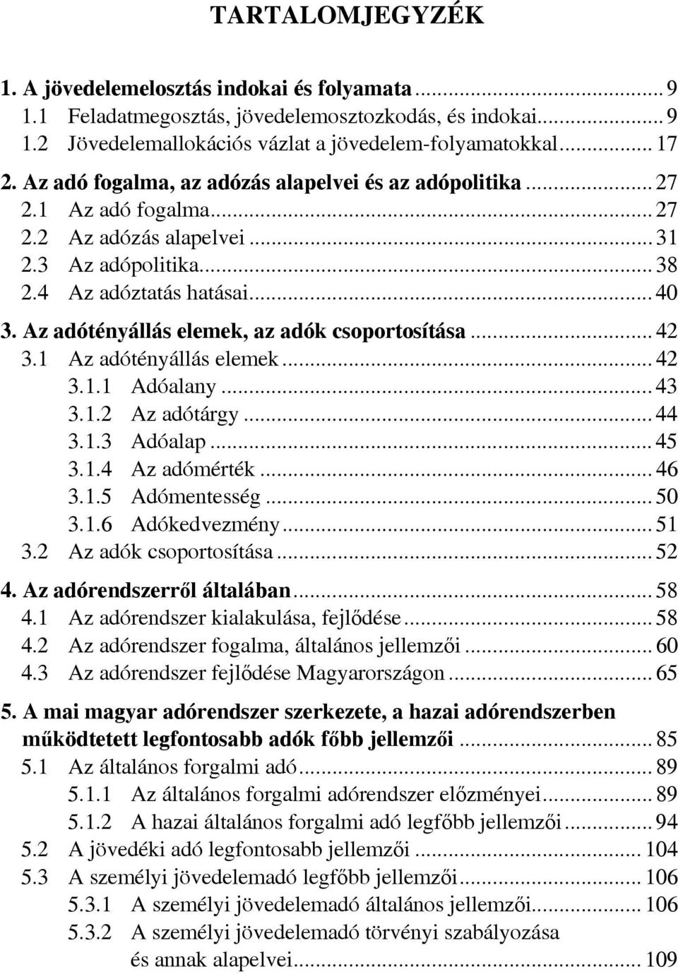 Az adótényállás elemek, az adók csoportosítása... 42 3.1 Az adótényállás elemek... 42 3.1.1 Adóalany... 43 3.1.2 Az adótárgy... 44 3.1.3 Adóalap... 45 3.1.4 Az adómérték... 46 3.1.5 Adómentesség.