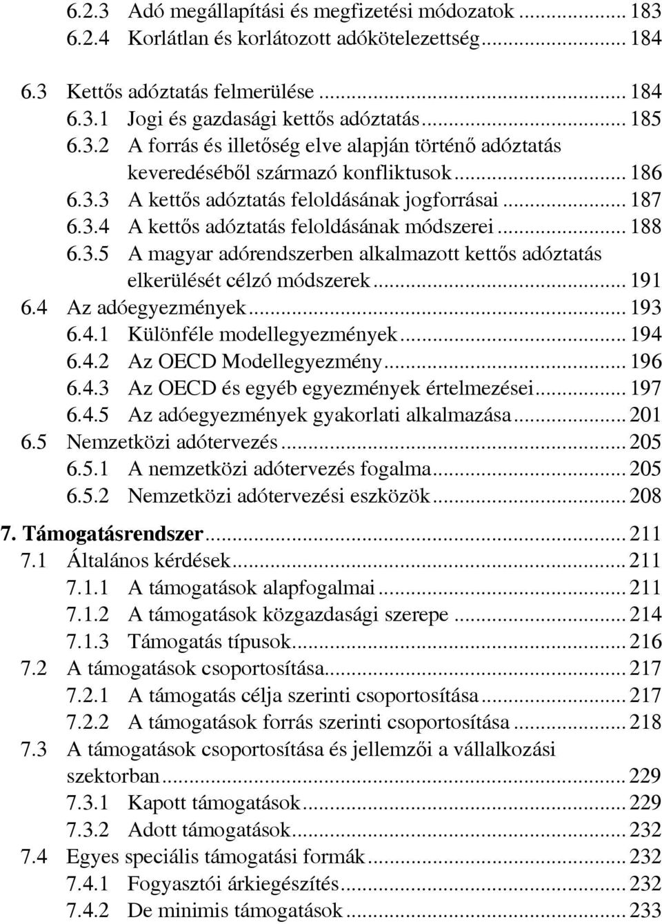 .. 188 6.3.5 A magyar adórendszerben alkalmazott kettős adóztatás elkerülését célzó módszerek... 191 6.4 Az adóegyezmények... 193 6.4.1 Különféle modellegyezmények... 194 6.4.2 Az OECD Modellegyezmény.