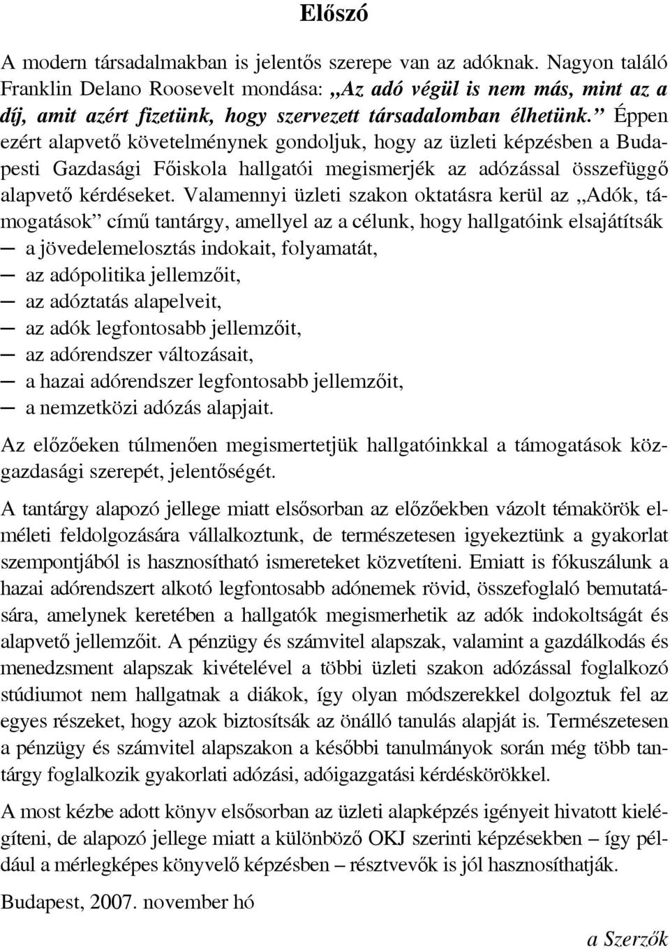 Éppen ezért alapvető követelménynek gondoljuk, hogy az üzleti képzésben a Budapesti Gazdasági Főiskola hallgatói megismerjék az adózással összefüggő alapvető kérdéseket.