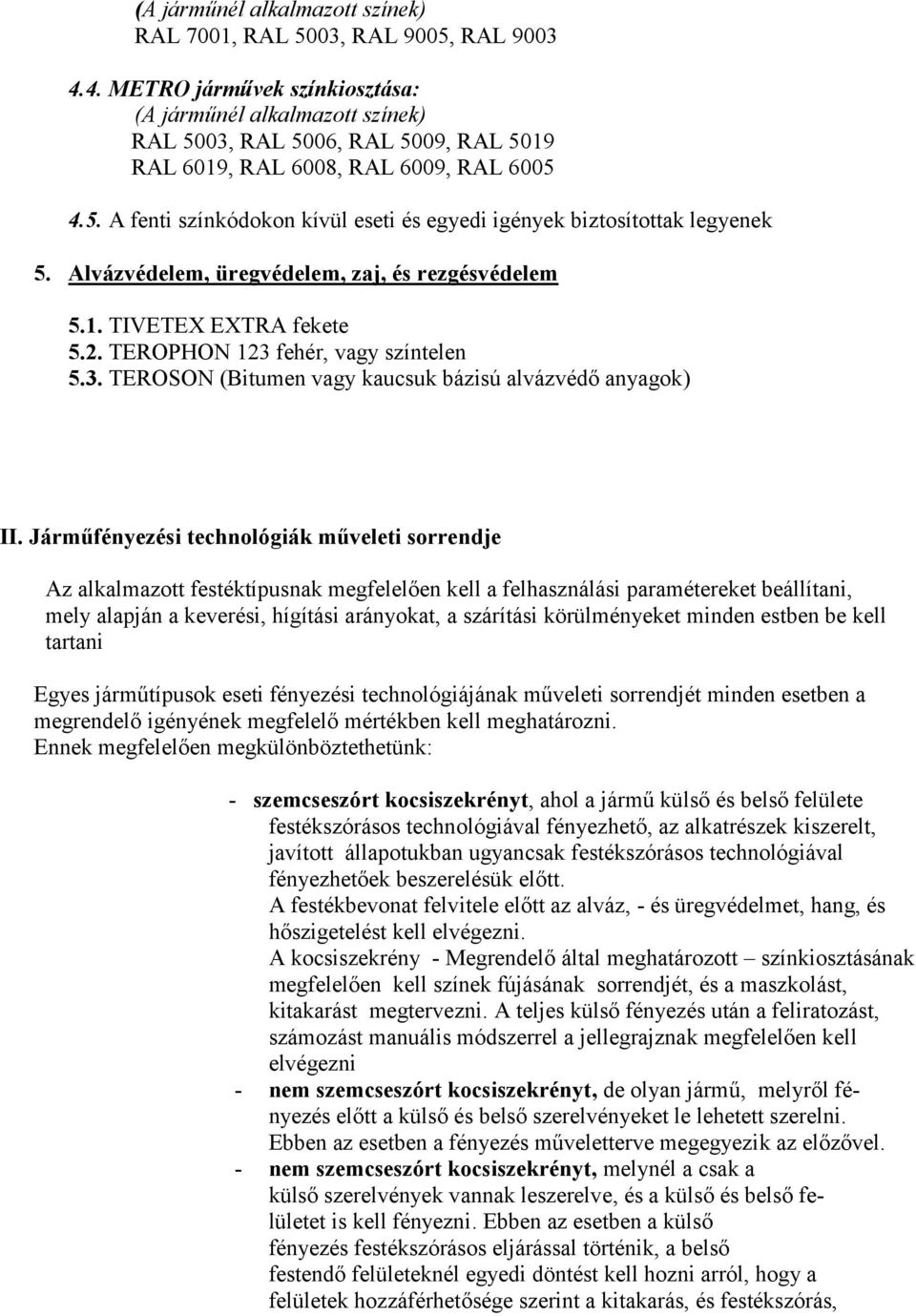 Járműfényezési technológiák műveleti sorrendje Az alkalmazott festéktípusnak megfelelően kell a felhasználási paramétereket beállítani, mely alapján a keverési, hígítási arányokat, a szárítási