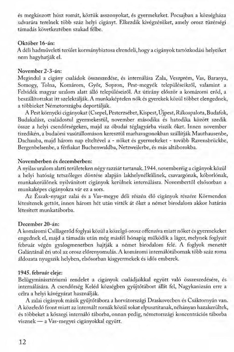 Október 16-án: A déli hadműveleti terület kormánybiztosa elrendeli, hogy a cigányok tartózkodási helyeiket nem hagyhatják el.