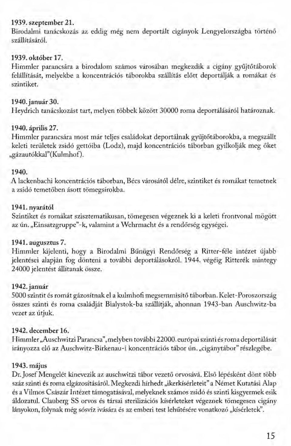 Heydrich tanácskozást tart, melyen többek között 30000 roma deportálásáröl határoznak. 1940. április 27.