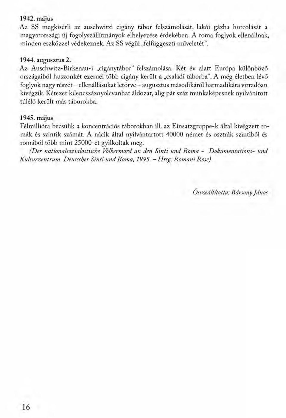 Két év alatt Európa külőnbözö országaiból huszonkét ezernél több cigány került a "családi táborba".