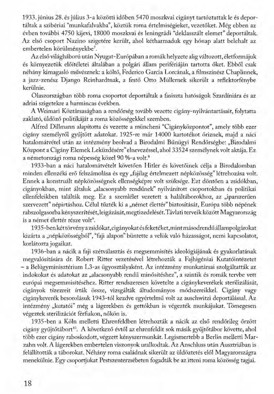 Az első csoport Nazino szigetére került, ahol kétharmaduk egy hónap alatt belehalt az embertelen kőrűlményekbe".
