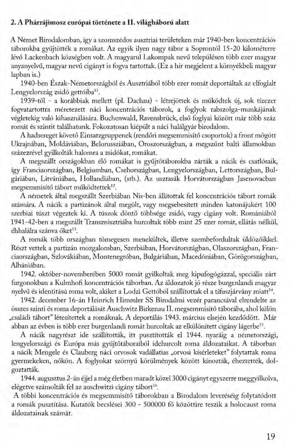 (Ez a hír megjelent a környékbeli magyar lapban is.) 1940-ben Észak-Németországból és Ausztriából több ezer romát deportáltak az elfoglalt Lengyelország zsidó gettóiba lj.
