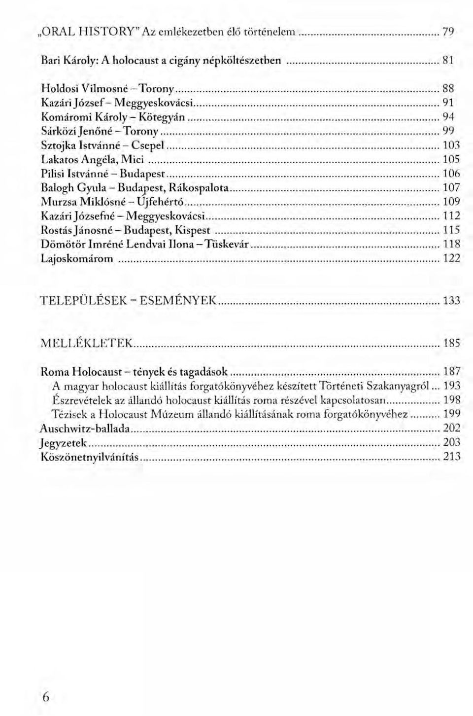 józsefné - Meggyeskovácsi 112 Rostás jánosné - Budapest, Kispest 115 Dömötör Imréné Lendvai Ilona - Tüskevár 118 Lajoskomárom 122 TELEPÜLÉSEK - ESEMÉNyEK 133 MELLÉKLETEK 185 Roma Holocaust - tények