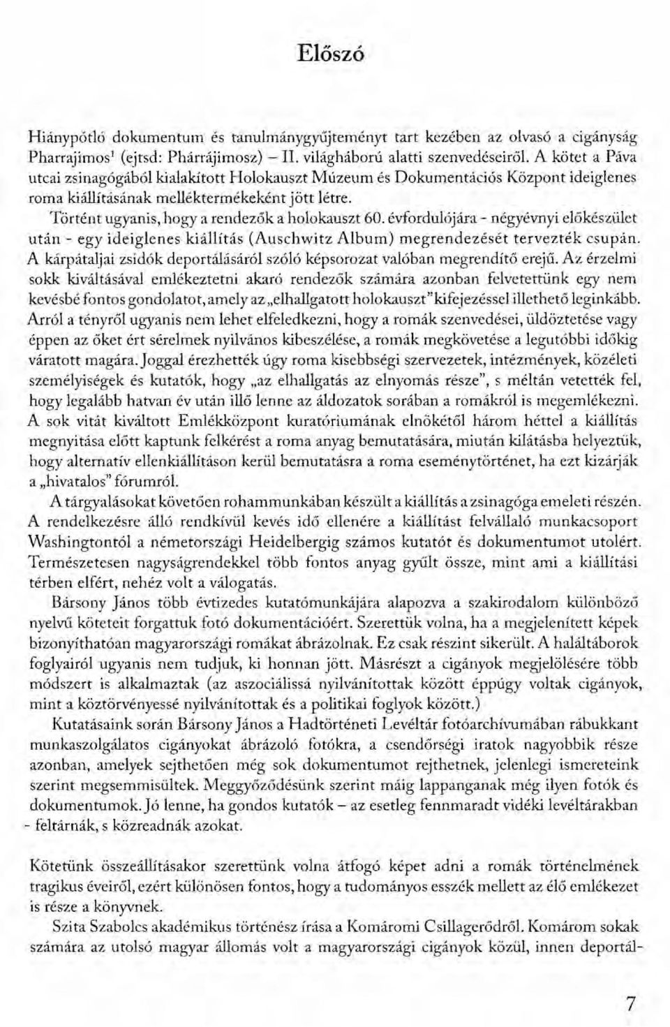 évfordulójára - négyévnyi előkészület után - egy ideiglenes kiállítás (Auschwitz Album) megrendezését tervezték csupán. A kárpátaljai zsidók deportálásáról szóló képsorozat valóban megrendítő erejű.