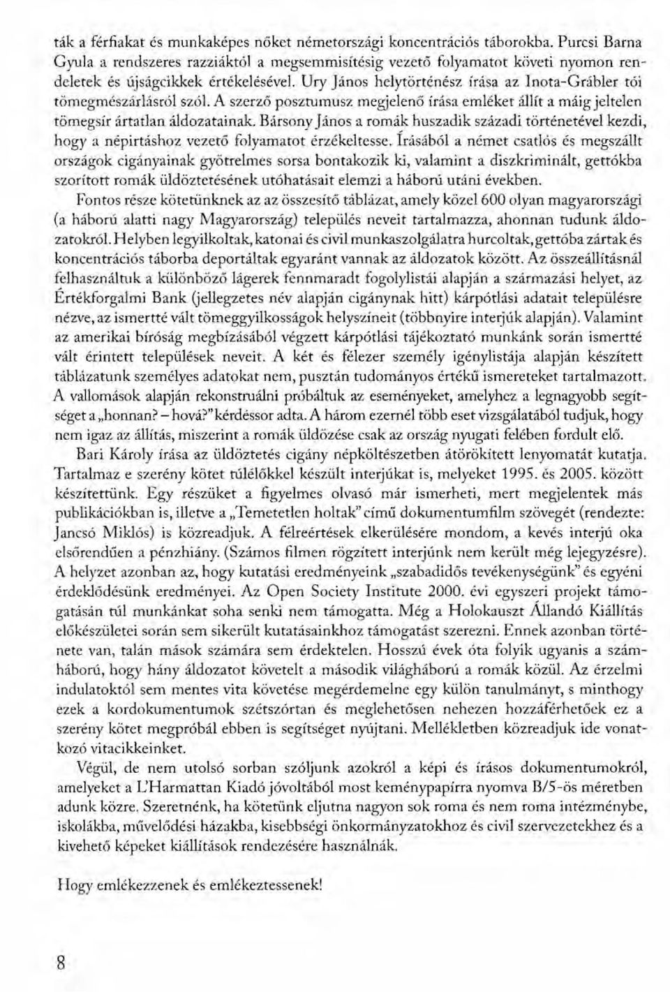 Ury János helytörténész írása az Inota-Grábler tói tömegmészárlás ról szól. A szerző posztumusz megjelenő írása emléket állít a máig jeltelen tömegsír ártatlan áldozatainak.