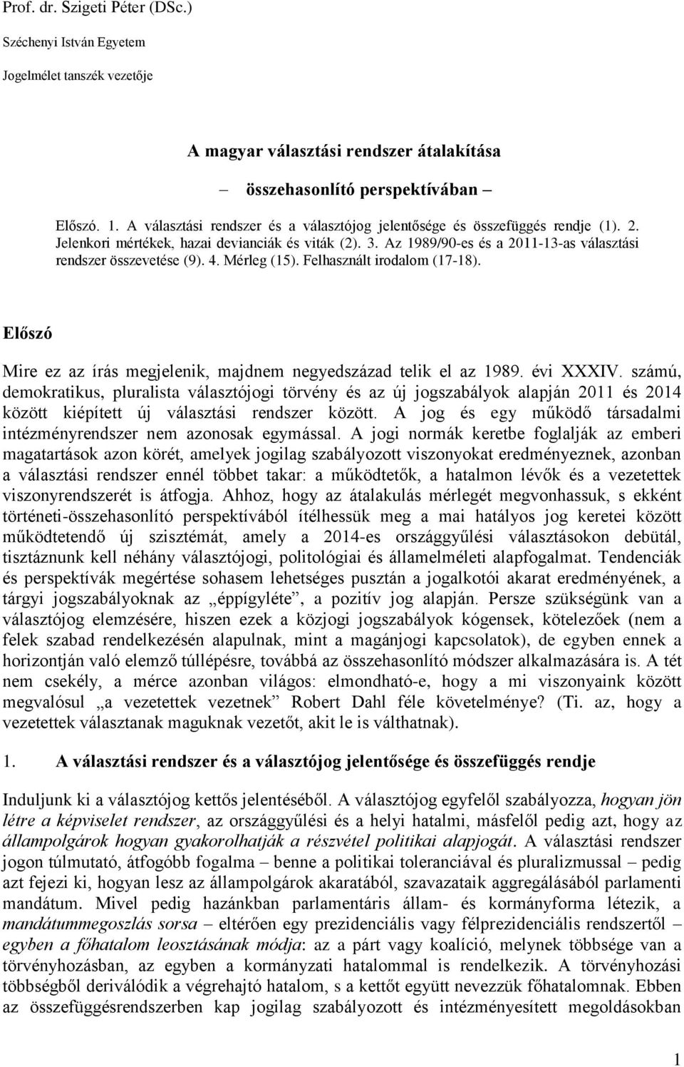 Az 1989/90-es és a 2011-13-as választási rendszer összevetése (9). 4. Mérleg (15). Felhasznált irodalom (17-18). Előszó Mire ez az írás megjelenik, majdnem negyedszázad telik el az 1989. évi XXXIV.