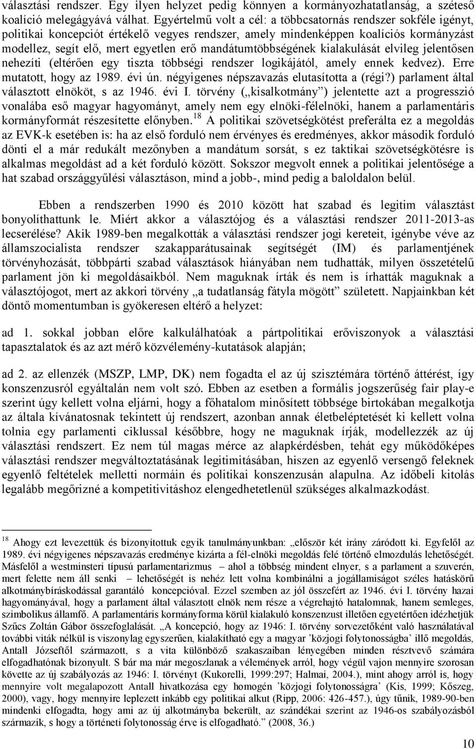 mandátumtöbbségének kialakulását elvileg jelentősen nehezíti (eltérően egy tiszta többségi rendszer logikájától, amely ennek kedvez). Erre mutatott, hogy az 1989. évi ún.