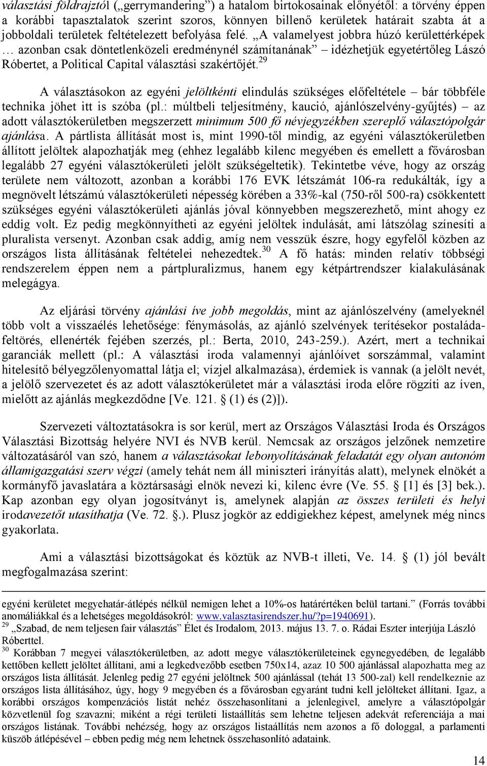 A valamelyest jobbra húzó kerülettérképek azonban csak döntetlenközeli eredménynél számítanának idézhetjük egyetértőleg Lászó Róbertet, a Political Capital választási szakértőjét.