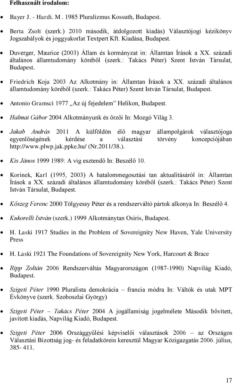 Friedrich Koja 2003 Az Alkotmány in: Államtan Írások a XX. századi általános államtudomány köréből (szerk.: Takács Péter) Szent István Társulat, Budapest.