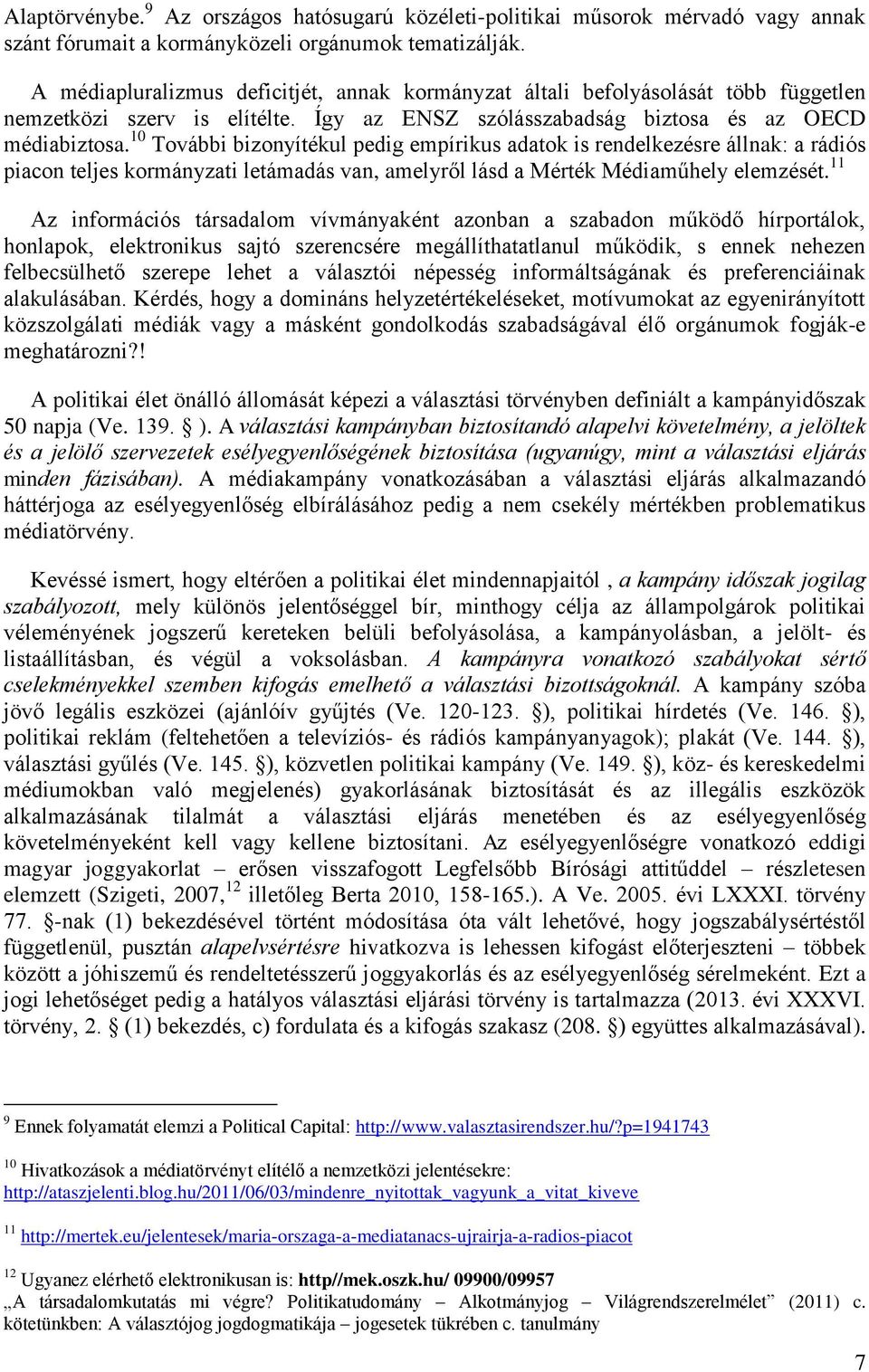 10 További bizonyítékul pedig empírikus adatok is rendelkezésre állnak: a rádiós piacon teljes kormányzati letámadás van, amelyről lásd a Mérték Médiaműhely elemzését.