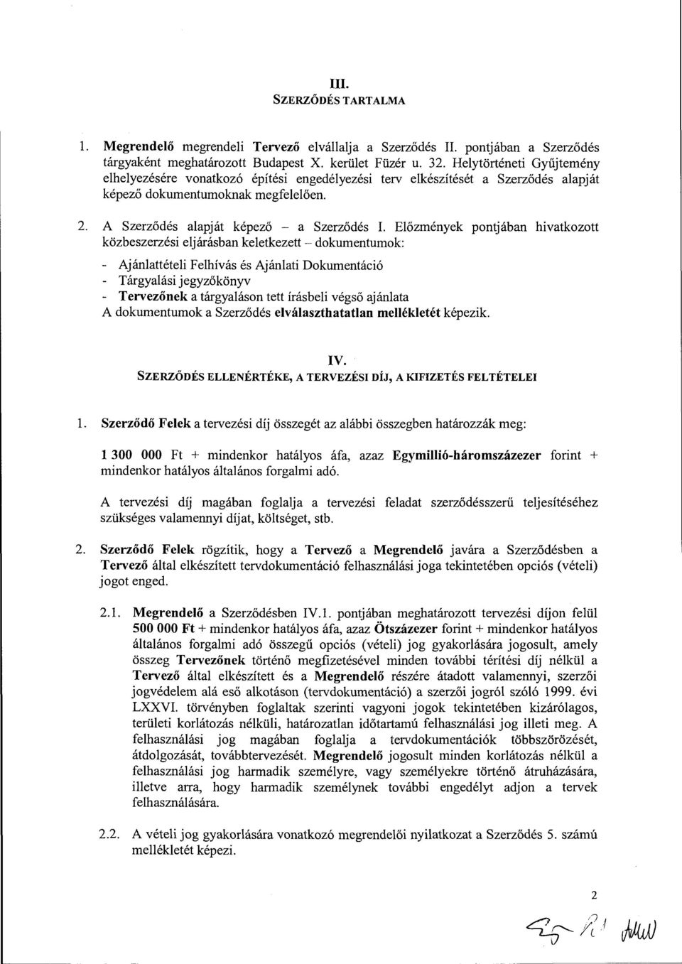 Előzmények pontjában hivatkozott közbeszerzési eljárásban keletkezett- dokumentumok: - Ajánlattételi Felhívás és Ajánlati Dokumentáció - Tárgyalási jegyzőkönyv - Tervezőnek a tárgyaláson tett