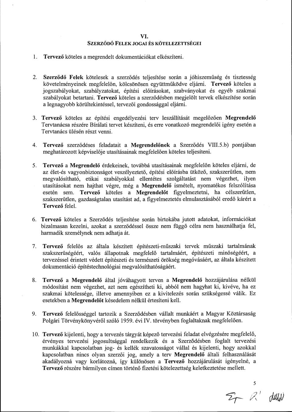 Tervező köteles a jogszabályokat, szabályzatokat, építési előírásokat, szabványokat és egyéb szakmai szabályokat betartani.