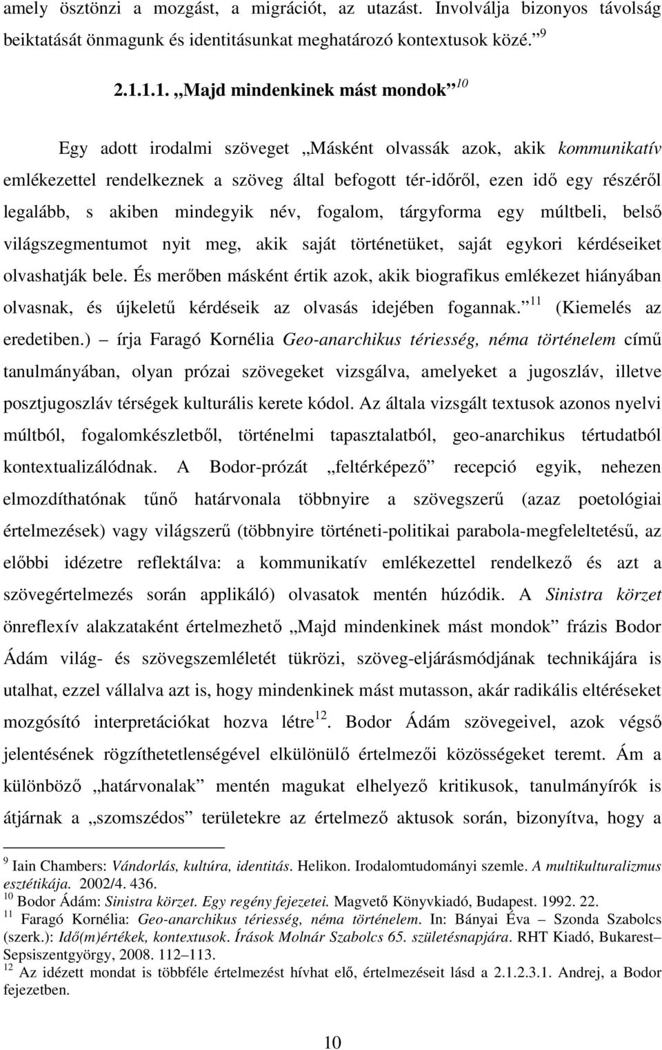 s akiben mindegyik név, fogalom, tárgyforma egy múltbeli, belsı világszegmentumot nyit meg, akik saját történetüket, saját egykori kérdéseiket olvashatják bele.