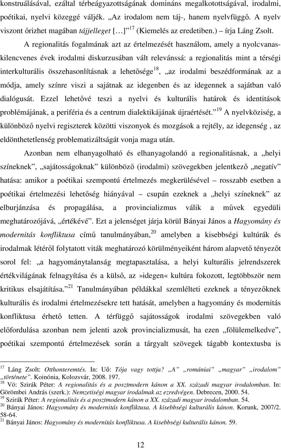 A regionalitás fogalmának azt az értelmezését használom, amely a nyolcvanaskilencvenes évek irodalmi diskurzusában vált relevánssá: a regionalitás mint a térségi interkulturális összehasonlításnak a