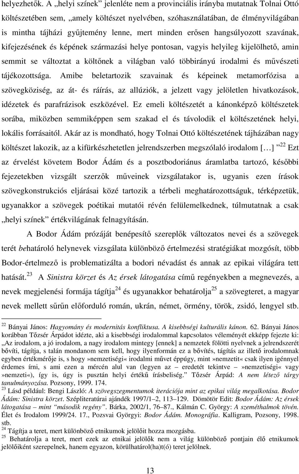 minden erısen hangsúlyozott szavának, kifejezésének és képének származási helye pontosan, vagyis helyileg kijelölhetı, amin semmit se változtat a költınek a világban való többirányú irodalmi és