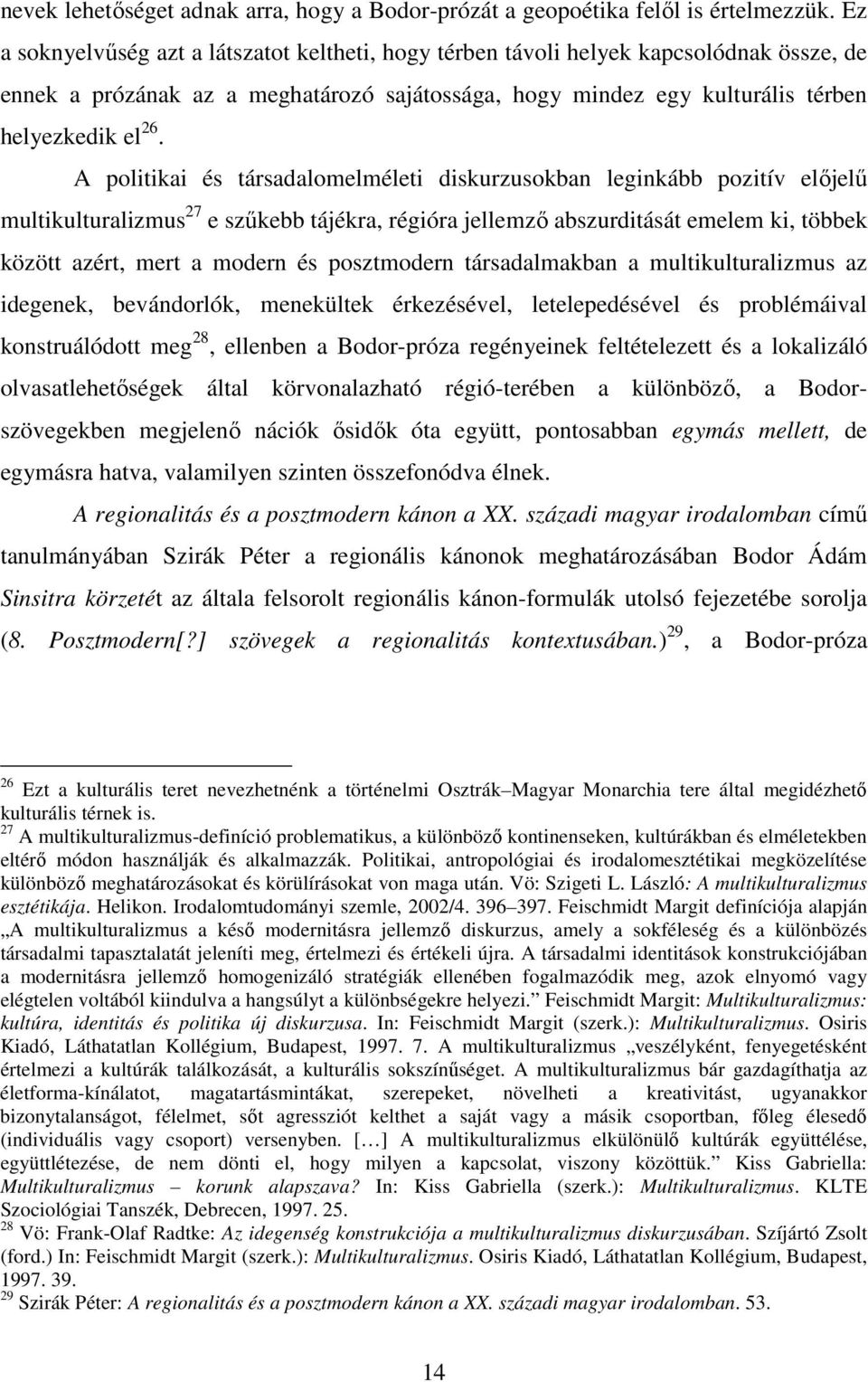 A politikai és társadalomelméleti diskurzusokban leginkább pozitív elıjelő multikulturalizmus 27 e szőkebb tájékra, régióra jellemzı abszurditását emelem ki, többek között azért, mert a modern és