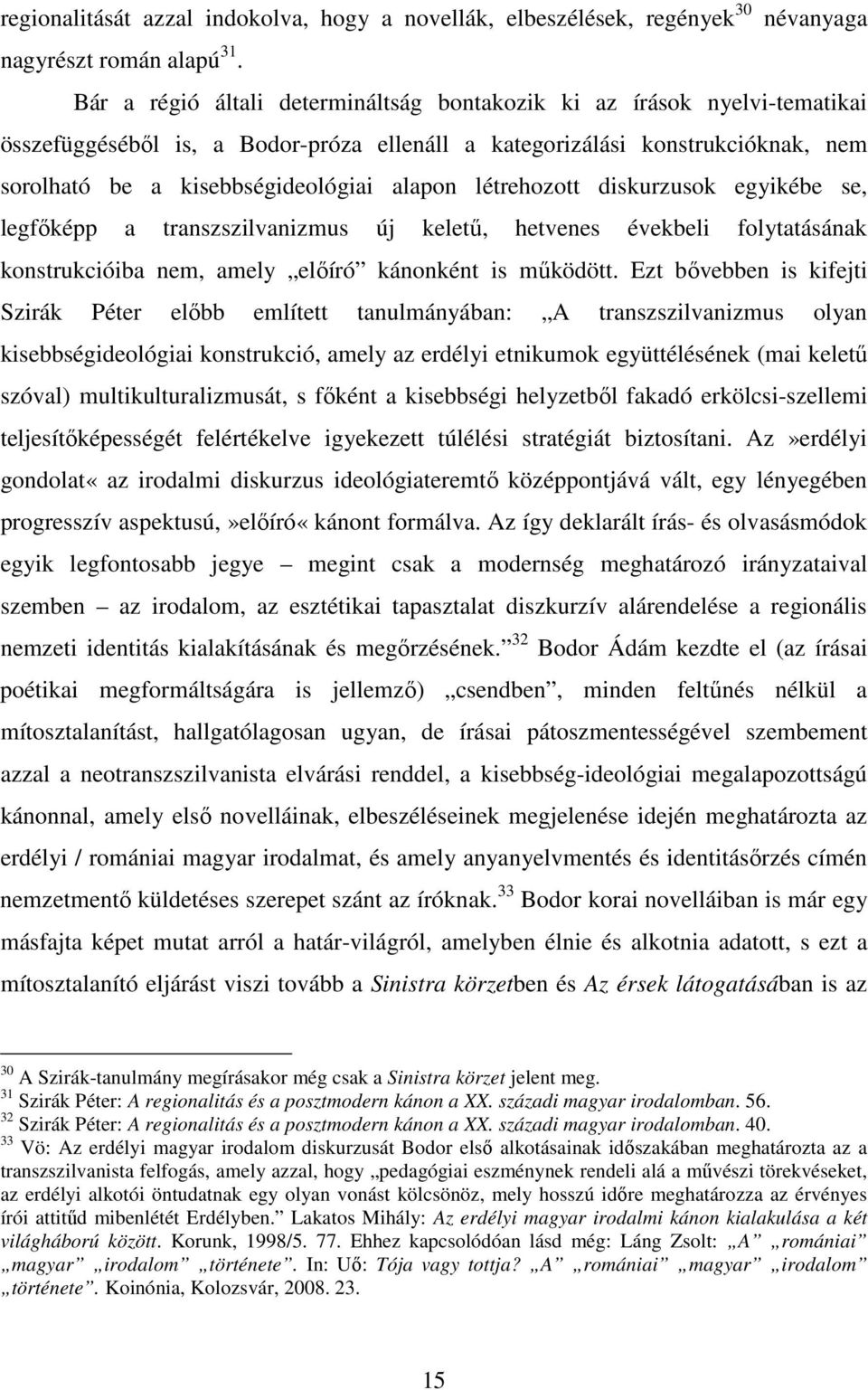létrehozott diskurzusok egyikébe se, legfıképp a transzszilvanizmus új kelető, hetvenes évekbeli folytatásának konstrukcióiba nem, amely elıíró kánonként is mőködött.