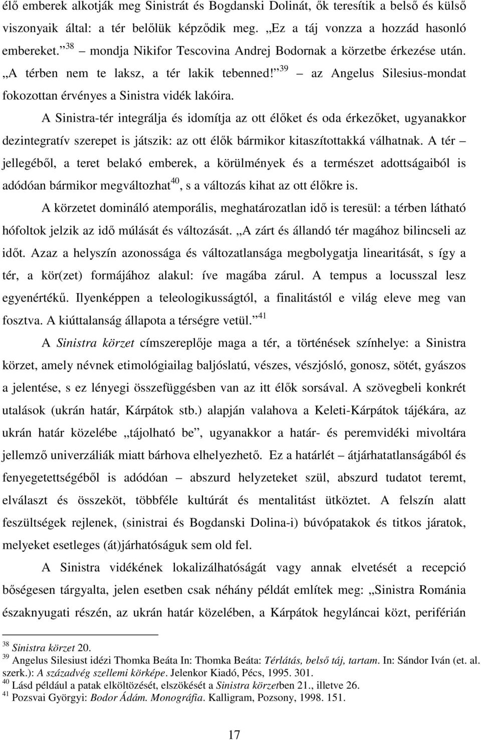 A Sinistra-tér integrálja és idomítja az ott élıket és oda érkezıket, ugyanakkor dezintegratív szerepet is játszik: az ott élık bármikor kitaszítottakká válhatnak.