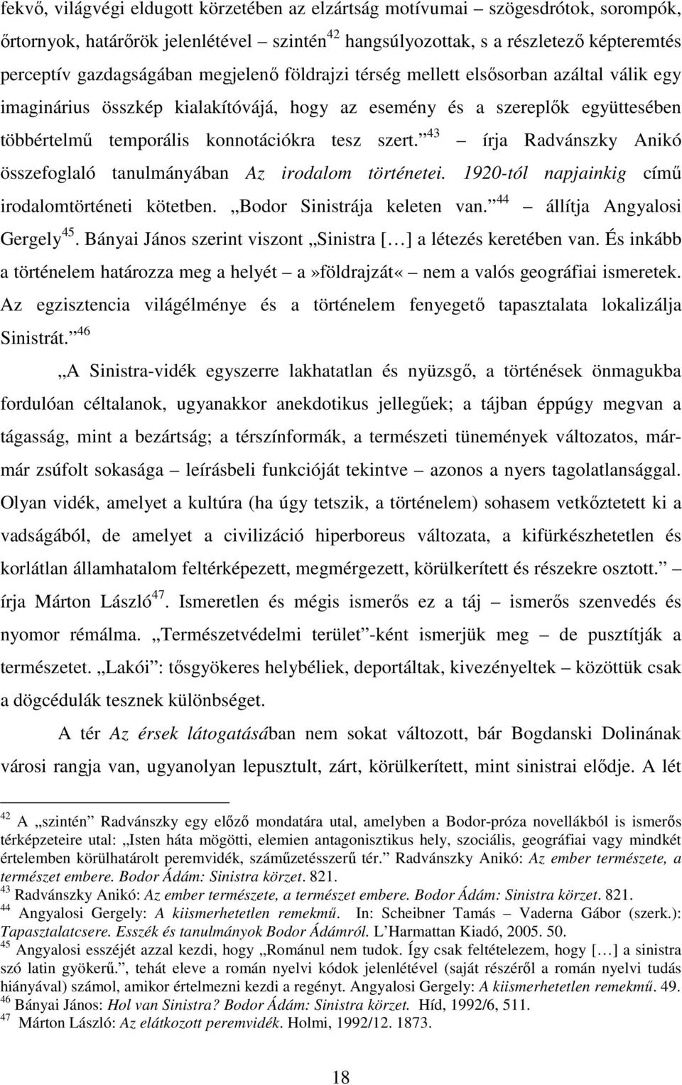 43 írja Radvánszky Anikó összefoglaló tanulmányában Az irodalom történetei. 1920-tól napjainkig címő irodalomtörténeti kötetben. Bodor Sinistrája keleten van. 44 állítja Angyalosi Gergely 45.