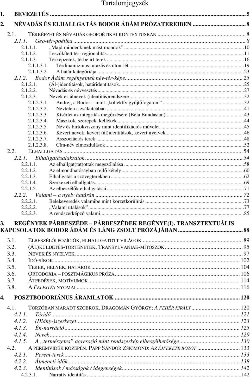 .. 25 2.1.2.1. (Ál-)identitások, határidentitások...25 2.1.2.2. Névadás és névvesztés...27 2.1.2.3. Nevek és álnevek (identitás)rendszere...32 2.1.2.3.1. Andrej, a Bodor mint kollektív győjtıfogalom.