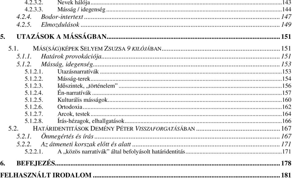 ..157 5.1.2.5. Kulturális másságok...160 5.1.2.6. Ortodoxia...162 5.1.2.7. Arcok, testek...164 5.1.2.8. Írás-hézagok, elhallgatások...166 5.2. HATÁRIDENTITÁSOK DEMÉNY PÉTER VISSZAFORGATÁSÁBAN.