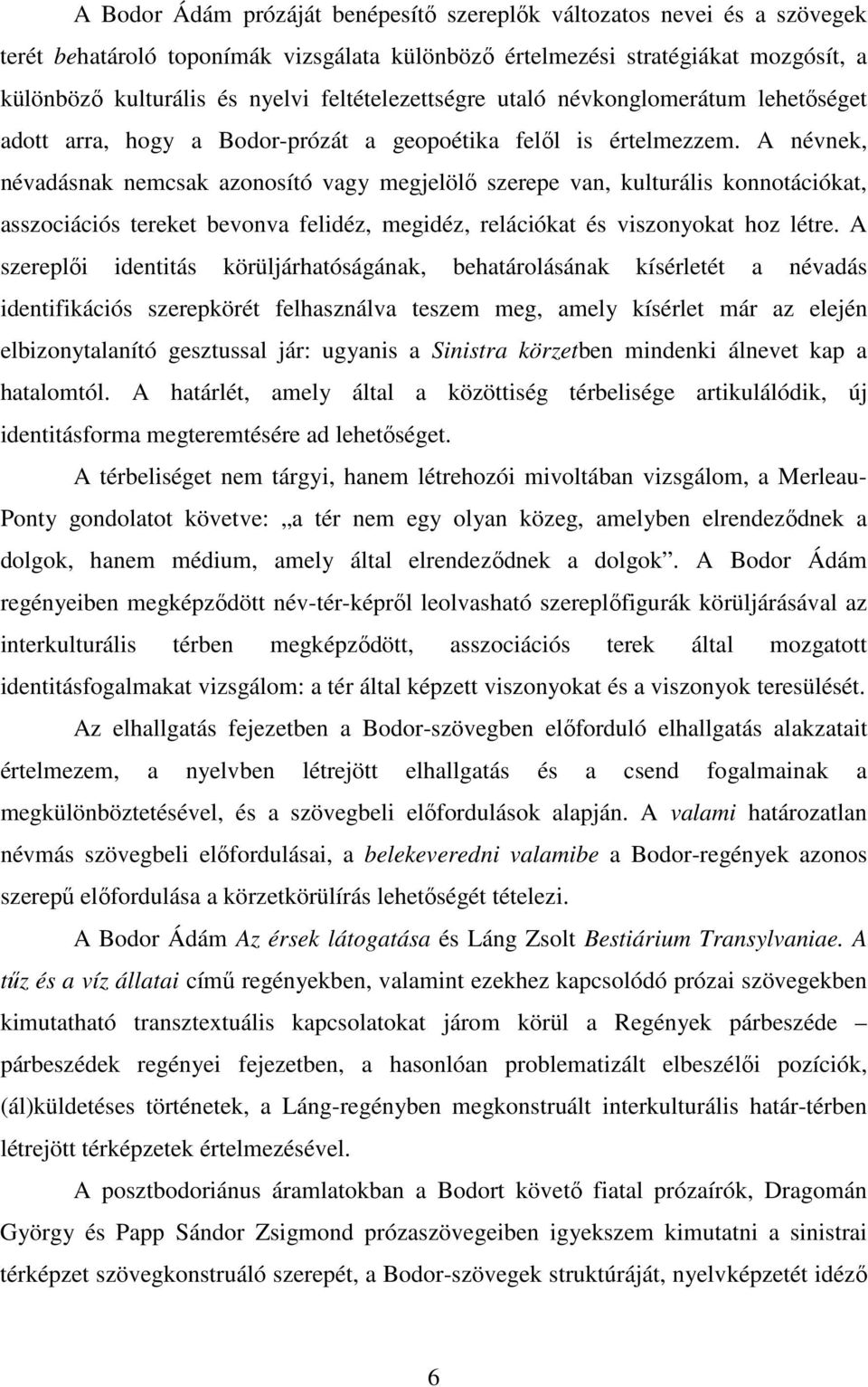 A névnek, névadásnak nemcsak azonosító vagy megjelölı szerepe van, kulturális konnotációkat, asszociációs tereket bevonva felidéz, megidéz, relációkat és viszonyokat hoz létre.