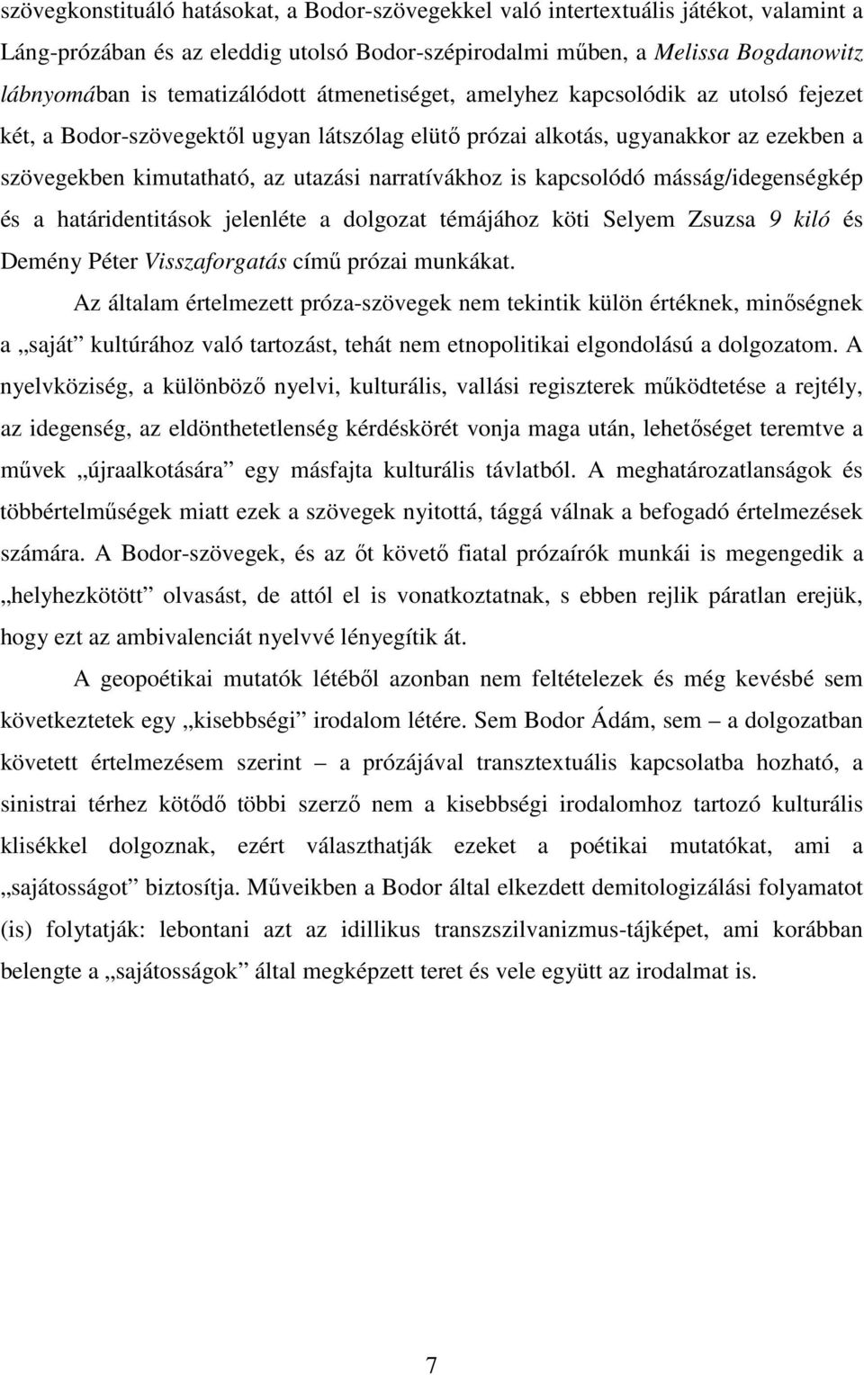 narratívákhoz is kapcsolódó másság/idegenségkép és a határidentitások jelenléte a dolgozat témájához köti Selyem Zsuzsa 9 kiló és Demény Péter Visszaforgatás címő prózai munkákat.